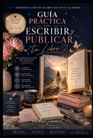 Guía Práctica para Escribir y Publicar tu Libro: Soluciones Paso a Paso para Cada Etapa del Proceso (Spanish Edition) B0H61YSHJW Book Cover