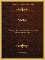 Achilleus: Dichtung Nach Motiven Der Ilias Von Heinrich Bulthaupt: Fur Solostimmen, Chor Und Orchester (1885) 1161011986 Book Cover