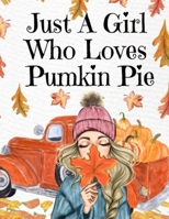 Just A Girl Who Loves Pumpkin Pie: Thanksgiving Composition Book To Write In Notes, Goals, Priorities, Holiday Turkey Recipes, Celebration Poems, ... - Autumn Birthday Present For Best Girl 3347164326 Book Cover