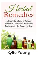 Herbal Remedies: Unleash the Magic of Natural Remedies, Medicinal Herbs and Recipes with the Power to Heal (Natural Alternatives, Home Apothecary, Plant Medicine, Herbal Recipes for Healing) 1523420103 Book Cover