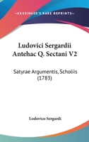 Ludovici Sergardii Antehac Q. Sectani V2: Satyrae Argumentis, Scholiis (1783) 1166321444 Book Cover