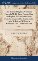 The history of England. Written in French by Mr. De Rapin Thoyras. Done into English, with additional notes From the invasion of the Romans, to the ... Conqueror. The third edition. Volume 1 of 1 1171413491 Book Cover