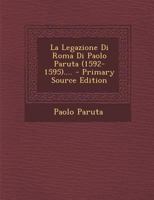 La Legazione Di Roma Di Paolo Paruta (1592-1595).... 1022633023 Book Cover