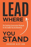 LEAD Where You Stand: The Coaching Conversation Playbook for the Leader You Are Becoming B0GPN9X6FJ Book Cover