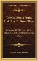 The California Fruits And How To Grow Them: A Manual Of Methods Which Have Yielded Greatest Success 1164204335 Book Cover