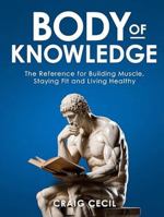 Body of Knowledge: The Reference for Building Muscle, Staying Fit and Living Healthy 0984741496 Book Cover