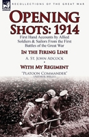 Opening Shots: 1914-First Hand Accounts by Allied Soldiers & Sailors from the First Battles of the Great War-In the Firing Line by A. 1782822224 Book Cover