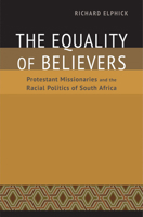 The Equality of Believers: Protestant Missionaries and the Racial Politics of South Africa 0813932734 Book Cover