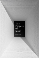 The Prayers of Jesus: Listening to and Learning from Our Savior 1433562812 Book Cover