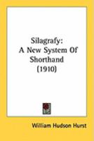 Silagrafy: A New System Of Shorthand 1164155733 Book Cover
