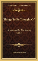 Things To Be Thought Of: Addressed To The Young 1167180895 Book Cover