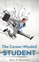 The Career-Minded Student: How To Excel In Classes And Land A Job 486751599X Book Cover