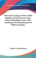 Official Proceedings Of The Twelfth Republican National Convention, Held In Philadelphia, June, 1900; Resulting In The Renomination Of William McKinley 0548414416 Book Cover