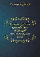 Reports of Divers Special Cases, Adjudged in the Courts of King's Bench, Common Pleas, and Exchequer, in the Reign of King Charles II 9354029760 Book Cover