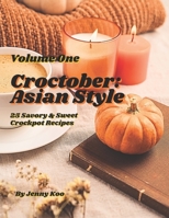 Croctober: Asian Style - Volume One: 25 Savory & Sweet Crockpot Recipes B0CLPGYLF4 Book Cover
