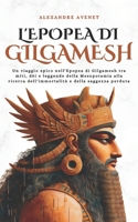 L'epopea di Gilgamesh: Un viaggio epico nell'Epopea di Gilgamesh tra miti, dèi e leggende della Mesopotamia alla ricerca dell'immortalità e della saggezza perduta (Italian Edition) B0DZ14CQFZ Book Cover
