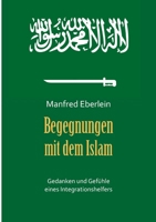 Begegnungen mit dem Islam: Gedanken und Gefühle eines Integrationshelfers (German Edition) 3757891589 Book Cover