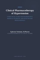 Clinical Pharmacotherapy of Hypertension: A Practical Guide for Pharmacists, Medical Students, and Healthcare Professionals B0H6S11SQS Book Cover
