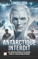 Antarctique Interdit : Les Secrets Enfouis d'Atlantide, OVNIs et Civilisations Perdues (French Edition) B0DPX7XQLR Book Cover