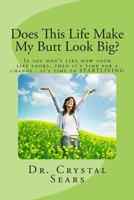 Does This Life Make My Butt Look Big?: If You Don't Like How Your Life Looks, Then It's Time for a Change...It's Time to Startliving 0615755844 Book Cover