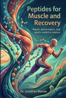 Peptides for Muscle and Recovery: The science of amino-acid signals, tissue repair, performance, and the future of sports medicine B0H1LSMYWJ Book Cover