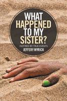 What Happened to My Sister?: Inspired by True Events 1543419364 Book Cover