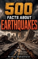 500 Fascinating Facts About Earthquakes: An Educational And Entertaining Journey Through Shaking Ground, Seismic Waves, Fault Lines And Mighty Tremors, Designed For Kids And Adults B0H7HY9F8M Book Cover