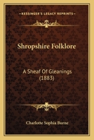 Shropshire Folk-Lore: A Sheaf of Gleanings 1164867067 Book Cover