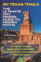 90 Texas Trails: The Ultimate Day Hiker's Guide to Hidden Paths: Hiking and Trekking Texas Trails: Guadalupe, Franklin, Big Bend & Davis Mountains, Palo Duro Canyon, Enchanted Rock, Chisos Mountains B0FJ67YTKV Book Cover