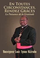 En Toutes Circonstances, Rendez-Graces. La Puissance de La Gratitude 1479734047 Book Cover