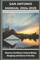 SAN ANTONIO MANUAL 2024-2025: Discover the History, Culture, Dining, Shopping, and Charm of the City B0DPKRYLHL Book Cover