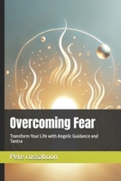 Overcoming Fear: Transform Your Life with Angelic Guidance and Tantra B0DRFP8VRV Book Cover