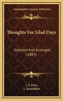 Thoughts for Glad Days: Selected and Arranged by J.F. Elton and L. Bourdillon 1165160439 Book Cover