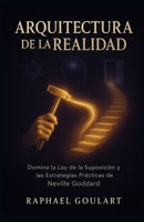 Arquitectura de la Realidad: Domina la Ley de la Suposición y transforma tu vida con las estrategias de Neville Goddard (Spanish Edition) B0FKC72WPX Book Cover