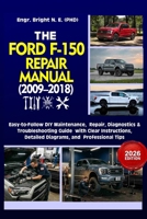 THE FORD F-150 REPAIR MANUAL (2009–2018): Step-by-Step Maintenance, Diagnostics, Repair & Troubleshooting Guide With Clear Instructions, Technical Illustrations, and Professional Tips B0GZF7NQFX Book Cover
