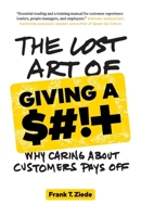 The Lost Art of Giving a $#!+: Why Caring About Customers Pays Off 177458669X Book Cover