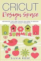 Cricut Design Space: Advanced Tips and Tricks on How to Design Amazing Cricut Projects 1720235007 Book Cover