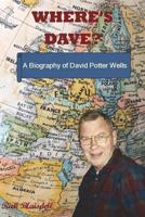 Where's Dave?: A Biography of David Potter Wells 1721042938 Book Cover