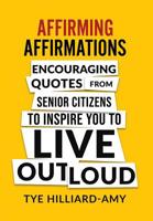Affirming Affirmations: Encouraging quotes from senior citizens to inspire you to live out loud 1733770402 Book Cover