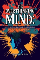 The Overthinking Mind: How to Control Your Thoughts and Find Peace 196238117X Book Cover