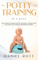 Potty Training in 5 Day: The Complete Guide to Potty Training, A Step-by-Step Plan for a Clean Break from Dirty Diapers 195164302X Book Cover