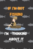 If I'm Not Fishing I'm Thinking About It: fishing log journal 1693990512 Book Cover
