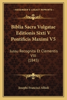 Biblia Sacra Vulgatae Editionis Sixti V Pontificis Maximi V5: Jussu Recognita Et Clementis VIII (1845) 1168157862 Book Cover