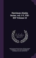 Harriman Alaska Series. vol. I-V, VIII-XIV Volume 10 1176658840 Book Cover