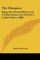 The Chequers: Being the Natural History of a Public-House Set Forth in a Loafer's Diary 1515132064 Book Cover
