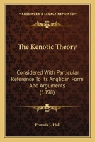 The Kenotic Theory: Considered with Particular Reference to Its Anglican Form and Arguments (Classic Reprint) 0548751943 Book Cover