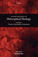 Oxford Readings in Philosophical Theology: Volume 1: Trinity, Incarnation, and Atonement 0199237468 Book Cover