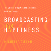 Broadcasting Happiness: The Science of Igniting and Sustaining Positive Change 1469002957 Book Cover