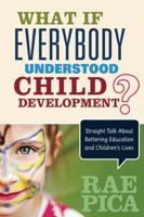 What If Everybody Understood Child Development?: Straight Talk About Bettering Education and Childrens Lives 1483381846 Book Cover