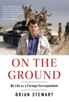 On the Ground: My Life as a Foreign Correspondent 1668052156 Book Cover